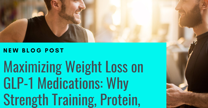 Maximizing Weight Loss on GLP-1 Medications: Why Strength Training, Protein, and Hydration Matter